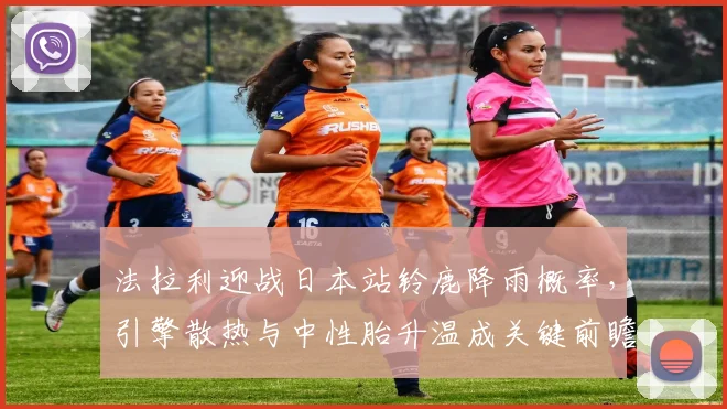 法拉利迎战日本站铃鹿降雨概率,引擎散热与中性胎升温成关键前瞻分析