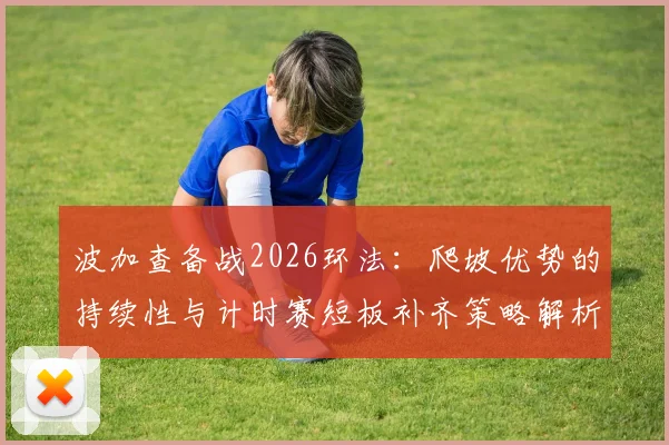 波加查备战2026环法：爬坡优势的持续性与计时赛短板补齐策略解析