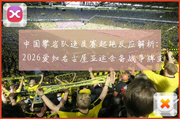 中国攀岩队速度赛起跑反应解析:2026爱知名古屋亚运会备战争牌变量