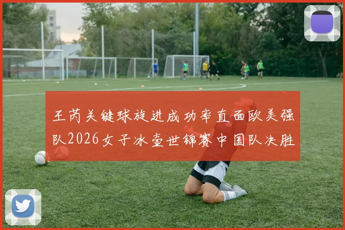 王芮关键球旋进成功率直面欧美强队2026女子冰壶世锦赛中国队决胜效率解析