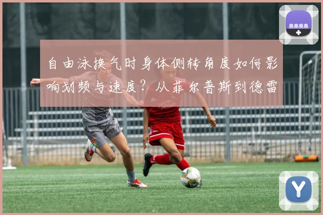 自由泳换气时身体侧转角度如何影响划频与速度？从菲尔普斯到德雷塞尔的技术演进解析